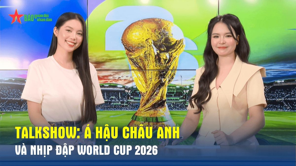 Talkshow: Á hậu Châu Anh và nhịp đập World Cup 2026 - Báo Quân Đội Nhân Dân