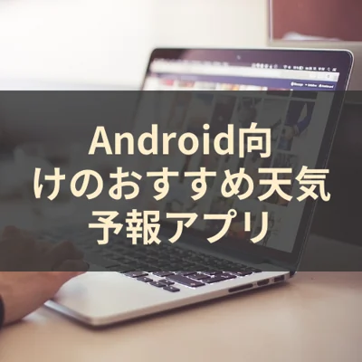 Android向けのおすすめ天気予報アプリ