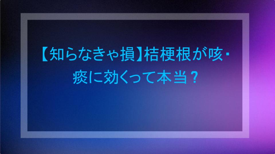 【知らなきゃ損】桔梗根が咳・痰に効くって本当？