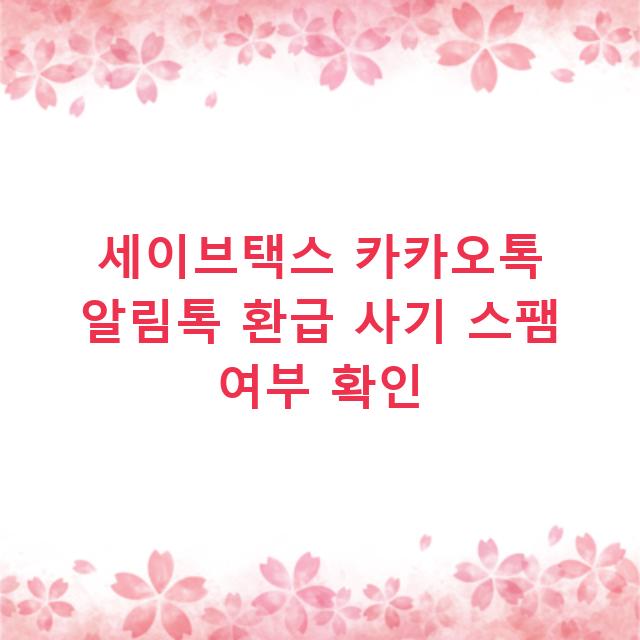세이브택스 카카오톡 알림톡 환급 사기 스팸 여부 확인