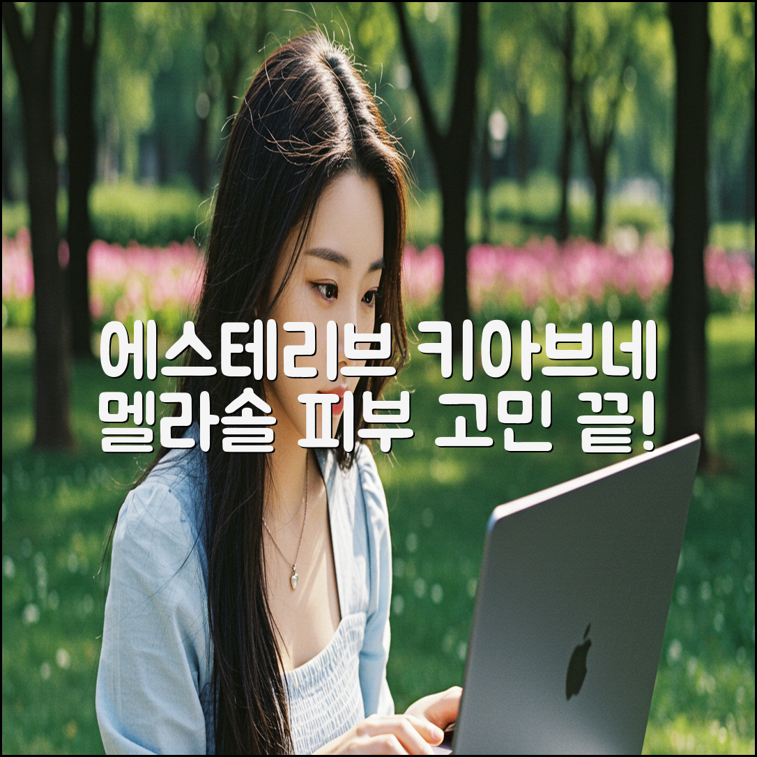 에스테리브 키아브네 멜라솔루션, 당신의 피부 고민 해결될까요?