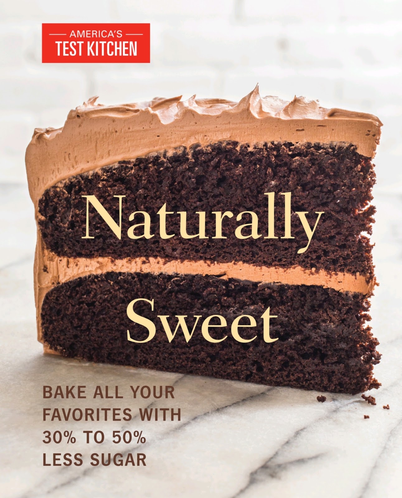 Naturally Sweet: Bake All Your Favorites with 30% to 50% Less Sugar (America’s Test Kitchen *