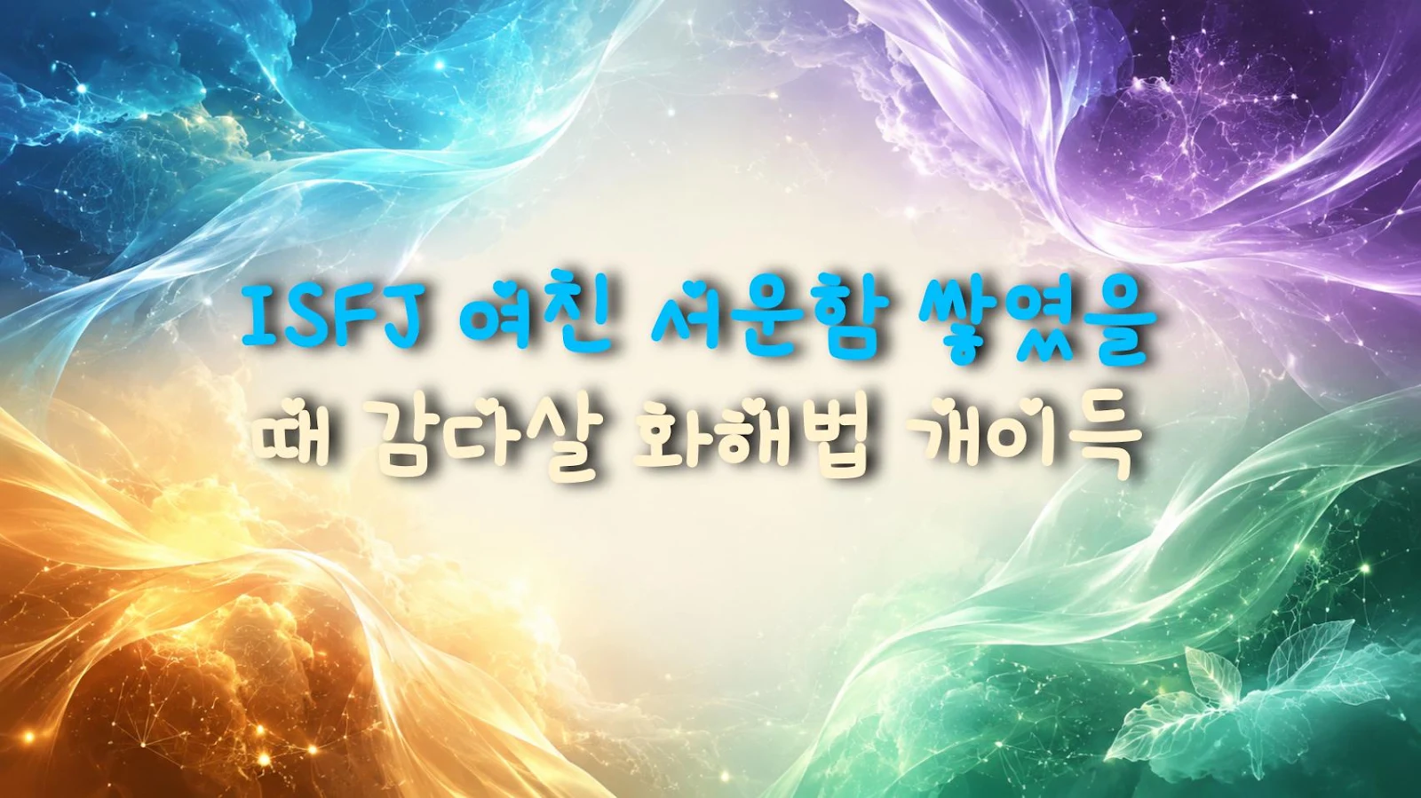 ISFJ 여친 서운함 쌓였을 때 감다살 화해법 개이득