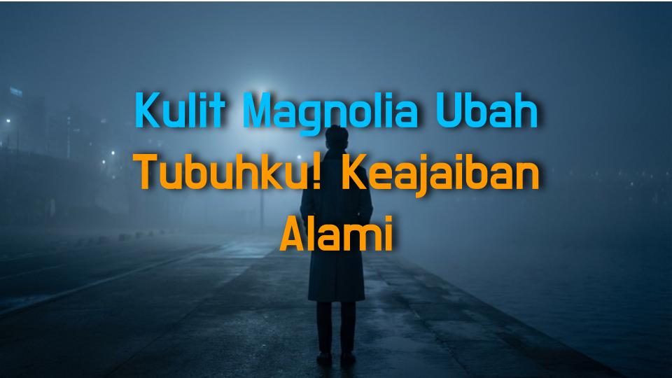 Kulit Magnolia Ubah Tubuhku! Keajaiban Alami