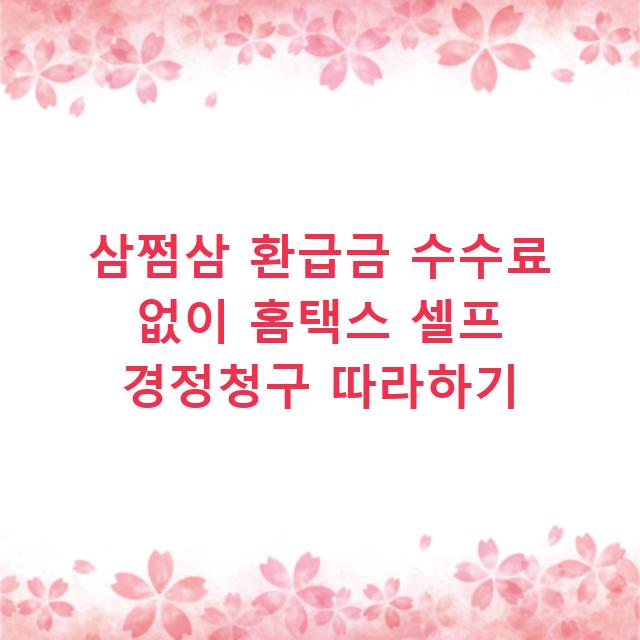 삼쩜삼 환급금 수수료 없이 홈택스 셀프 경정청구 따라하기