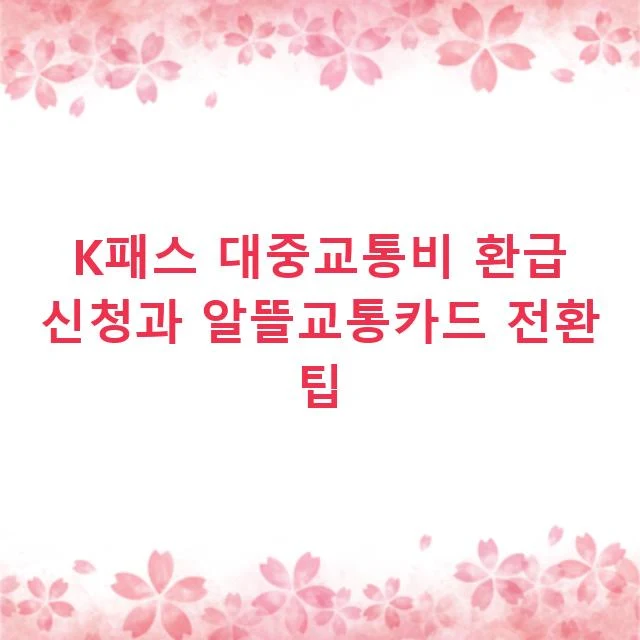 K패스 대중교통비 환급 신청과 알뜰교통카드 전환 팁