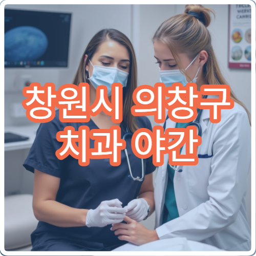 창원시 의창구 치과 야간 진료 충치 스케일링 교정 전문 병원