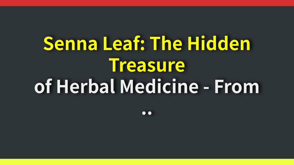 Senna Leaf: The Hidden Treasure of Herbal Medicine - From Bleeding to Diarrhea, Uncover Its Power!