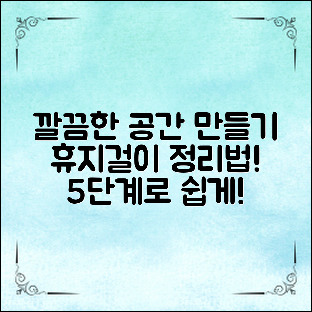 휴지걸이정리법으로 깔끔한 공간 만들기: 5단계로 쉽게 정리하는 팁은 무엇일까요?
