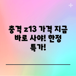 z13 가격, z13 구매 이유, 2023 최신 가격, z13 트렌드, 지금 사야 할 이유