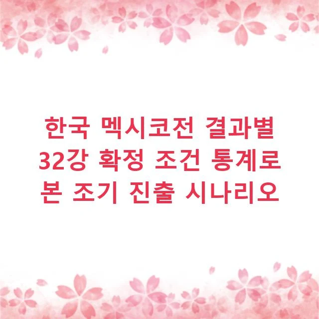 한국 멕시코전 결과별 32강 확정 조건 통계로 본 조기 진출 시나리오