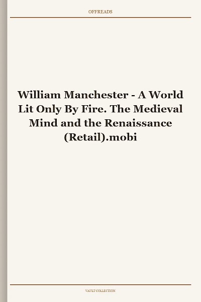 A World Lit Only By Fire. The Medieval Mind and the Renaissance