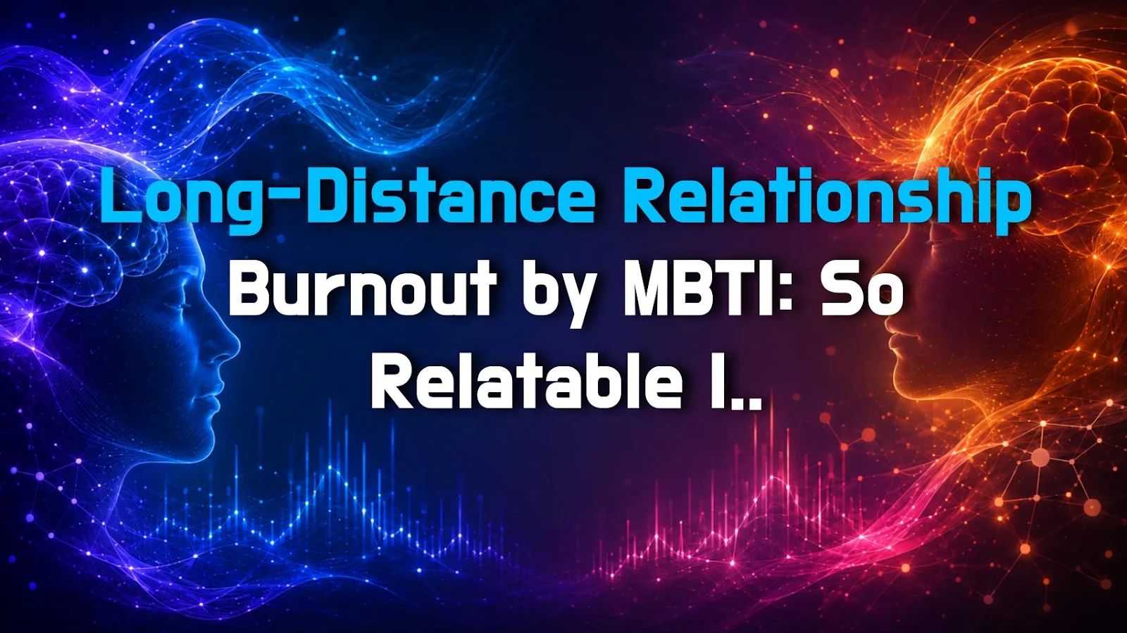 Long-Distance Relationship Burnout by MBTI: So Relatable It Hurts