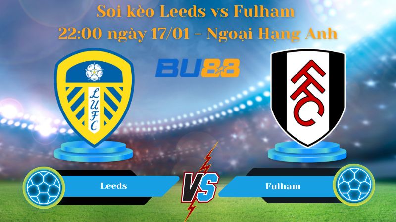 Soi kèo Leeds vs Fulham 22:00 ngày 17/01