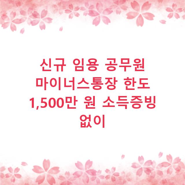 신규 임용 공무원 마이너스통장 한도 1,500만 원 소득증빙 없이