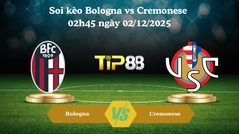 Nhận định soi kèo Bologna vs Cremonese 02h45 ngày 02/12/2025