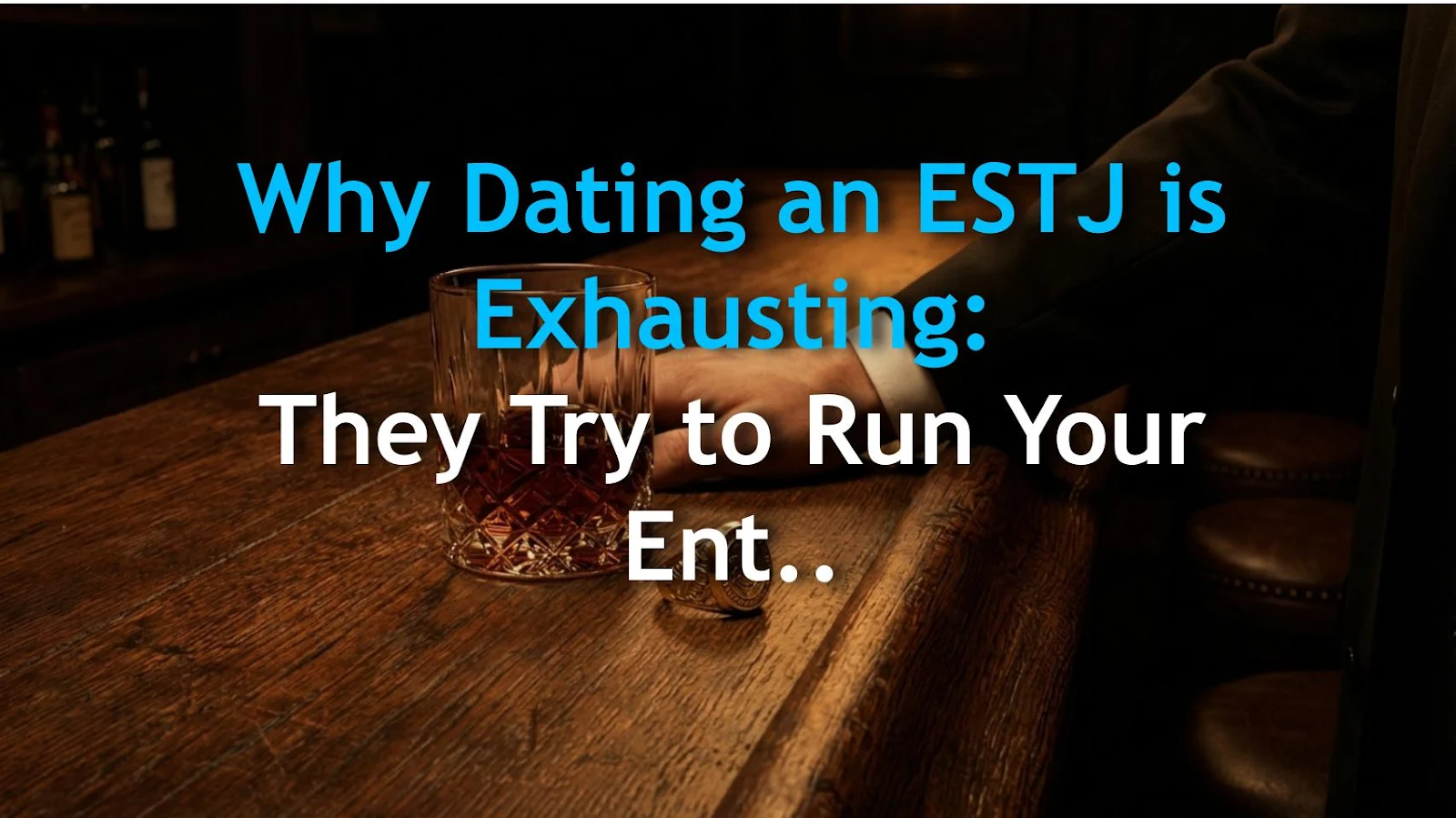 Why Dating an ESTJ is Exhausting: They Try to Run Your Entire Life
