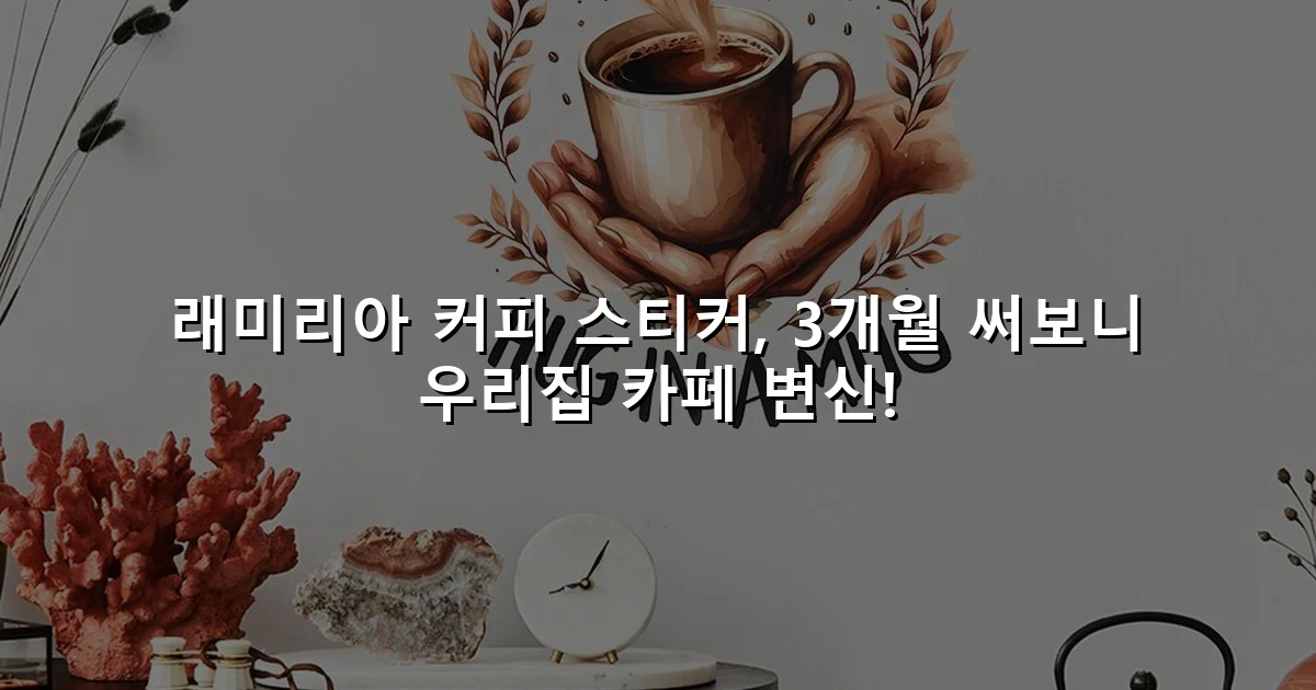 래미리아 커피 스티커, 3개월 써보니 우리집 카페 변신!