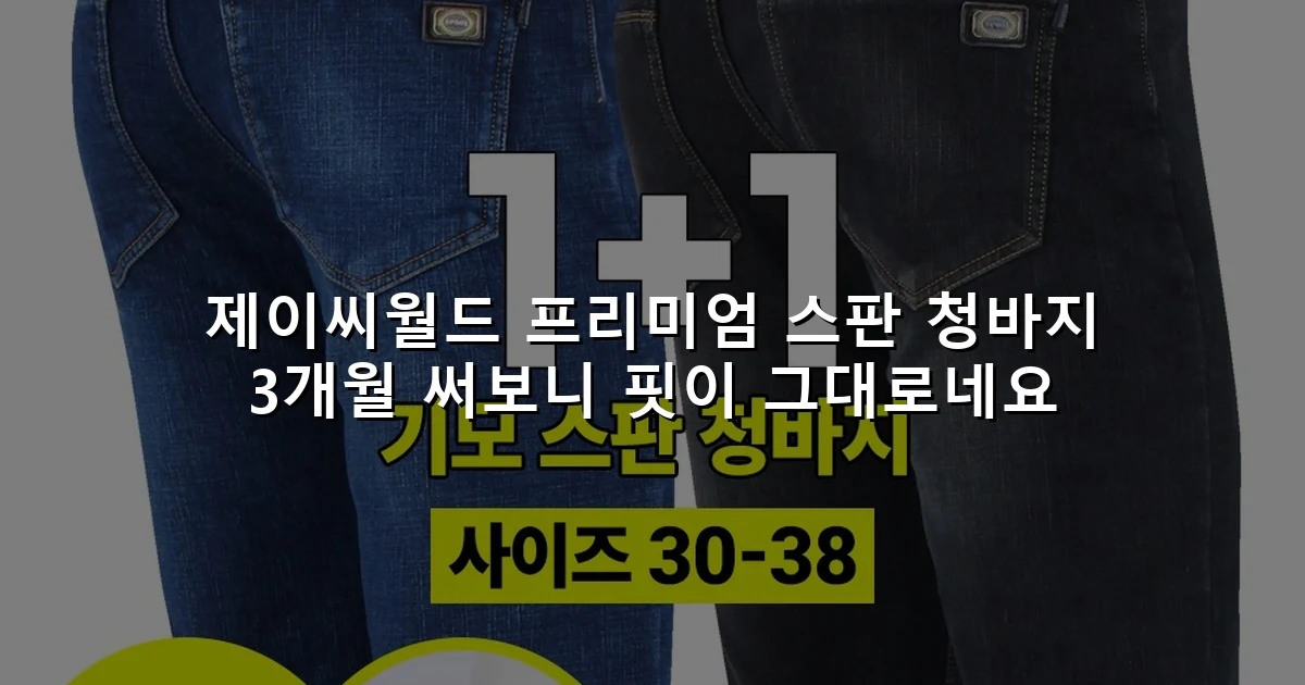 제이씨월드 프리미엄 스판 청바지 3개월 써보니 핏이 그대로네요