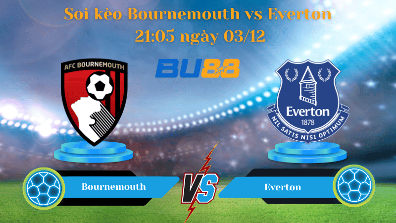 Nhận định bóng đá Trận đấu Bournemouth - Everton