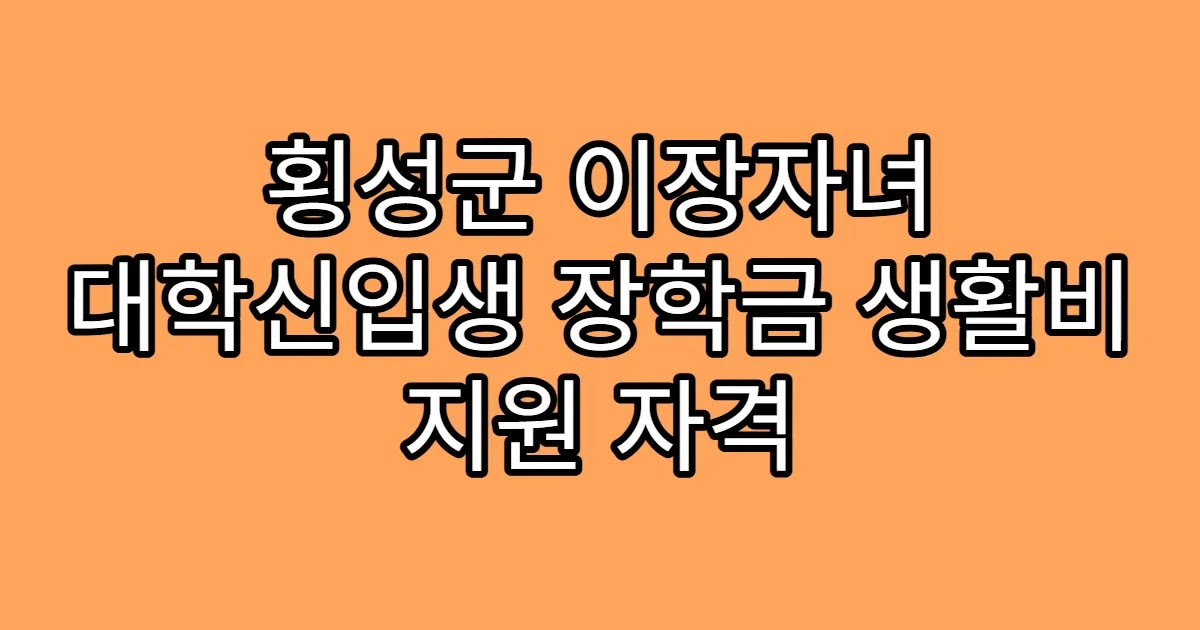 횡성군 이장자녀 대학신입생 장학금 생활비 지원 자격