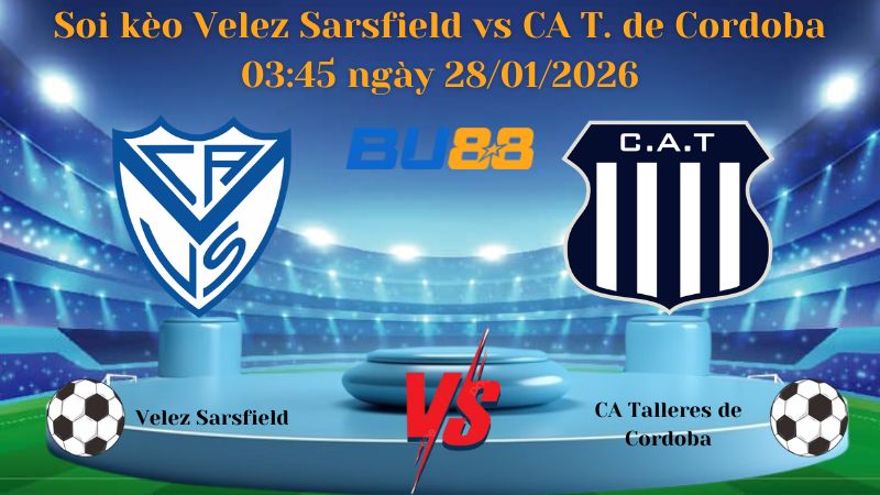 Nhận định bóng đá Velez Sarsfield vs CA Talleres de Cordoba 03:45 ngày 28/01/2026
