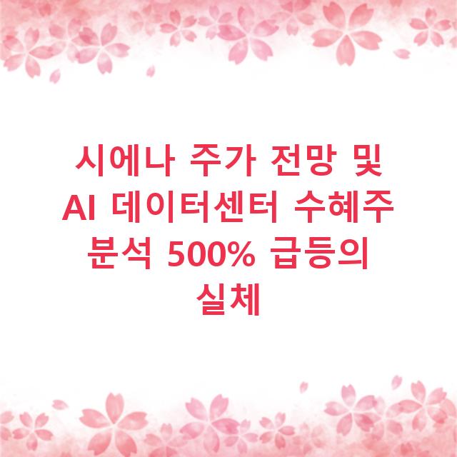 시에나 주가 전망 및 AI 데이터센터 수혜주 분석 500% 급등의 실체