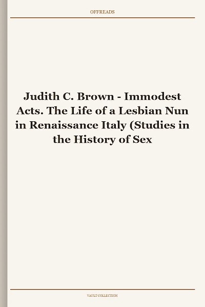 Immodest Acts. The Life of a Lesbian Nun in Renaissance Italy (Studies in the History of Sexuality)