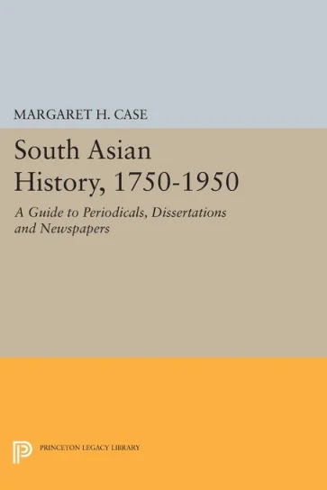 South Asian History, 1750-1950- A Guide to Periodicals, Dissertations and Newspapers