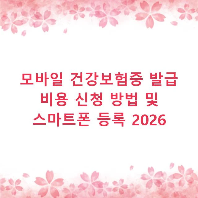 모바일 건강보험증 발급 비용 신청 방법 및 스마트폰 등록 2026