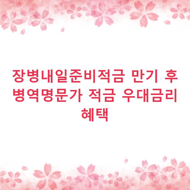 장병내일준비적금 만기 후 병역명문가 적금 우대금리 혜택
