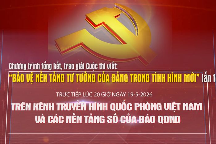 Chương trình tổng kết, trao giải Cuộc thi viết 'Bảo vệ nền tảng tư tưởng của Đảng trong tình hình mới' lần thứ 5 sẽ diễn ra lúc 20h ngày 19-5-2026 - Báo Quân Đội Nhân Dân