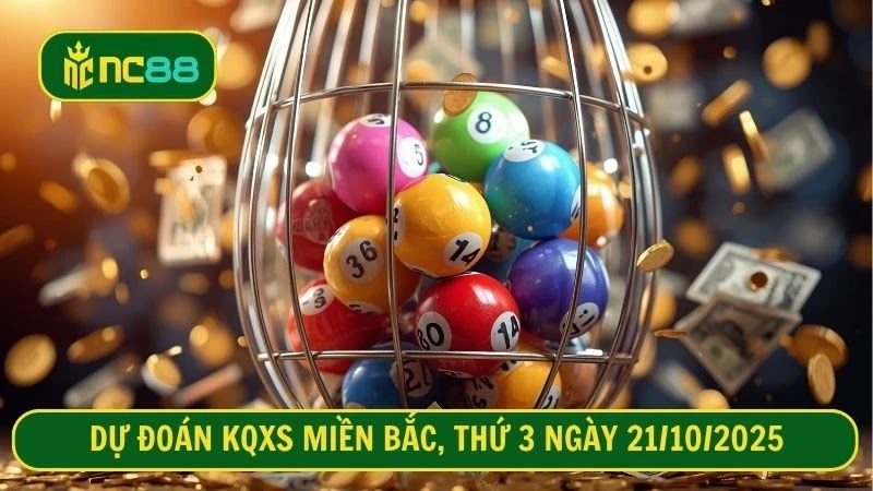 Dự đoán KQXS miền Bắc, thứ 3 ngày 21/10/2025
