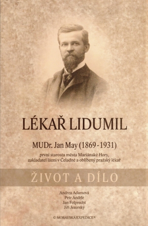 Lékař lidumil o životě a díle MUDr. Jana Maye, rodáka z Turnova, studenta z Prahy, lékaře z Moravské Ostravy a Čertovy Lhotky, starosty Mariánských Hor, zakladatele lázní v Čeladné a lékaře v Praze