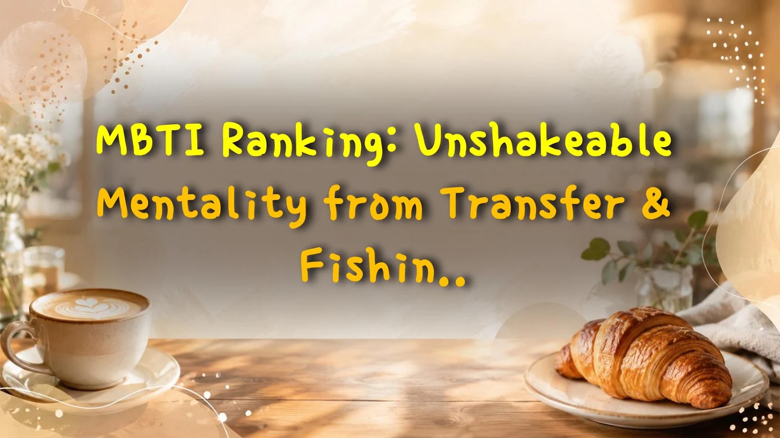 MBTI Ranking: Unshakeable Mentality from Transfer & Fishing Management