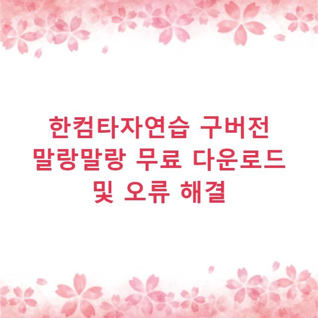 한컴타자연습 구버전 말랑말랑 무료 다운로드 및 오류 해결