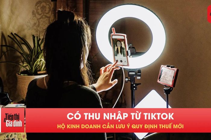 Hộ kinh doanh có thêm thu nhập TikTok phải nộp thuế ra sao? - Tạp chí Tiếp thị &amp; Gia đình