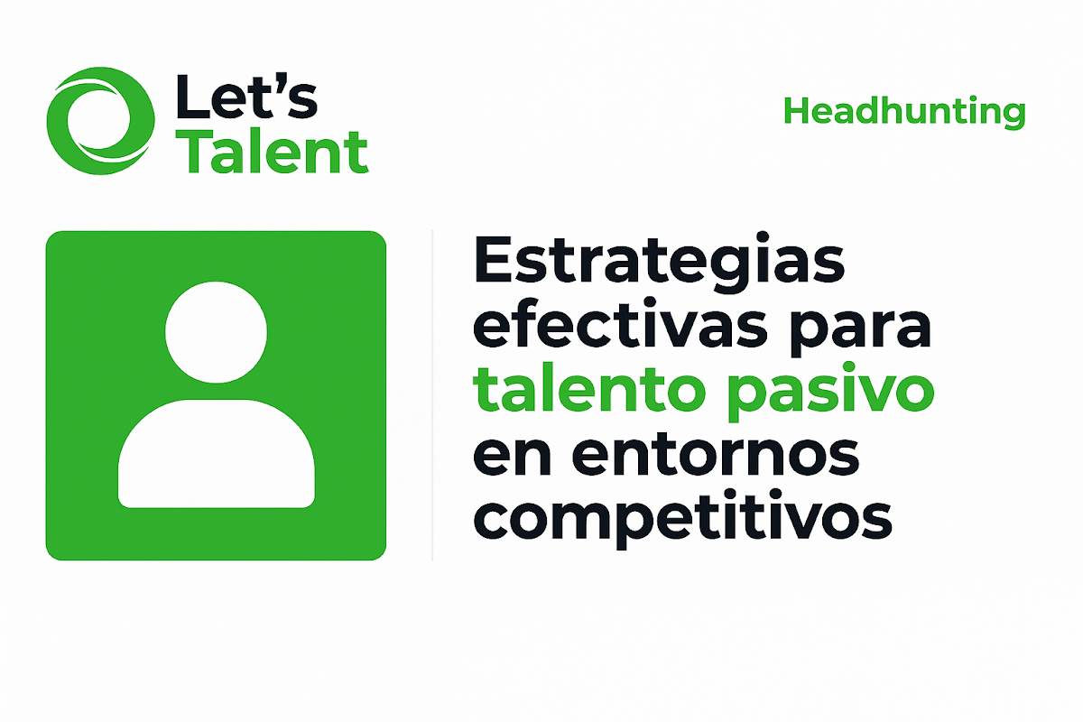Estrategias efectivas para atraer talento pasivo en entornos competitivos