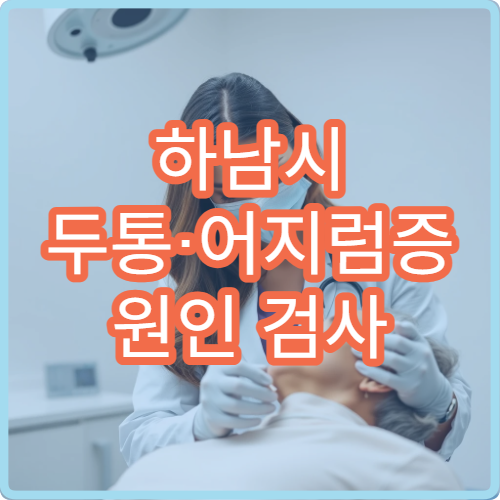 하남시 두통·어지럼증 원인 검사 가능한 신경과 병원