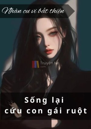 SỐNG LẠI CỨU CON GÁI RUỘT
