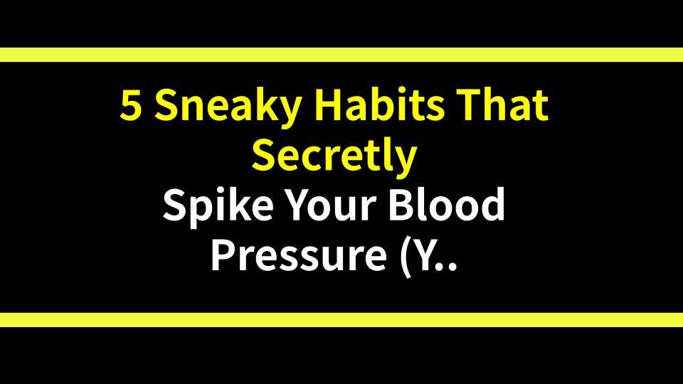 5 Sneaky Habits That Secretly Spike Your Blood Pressure (You Wont Believe #3!)