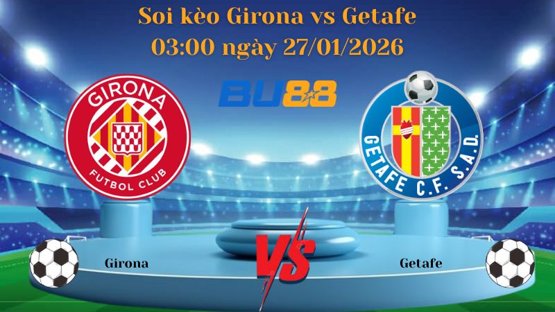 Soi kèo Girona vs Getafe 03:00 ngày 27/01/2026