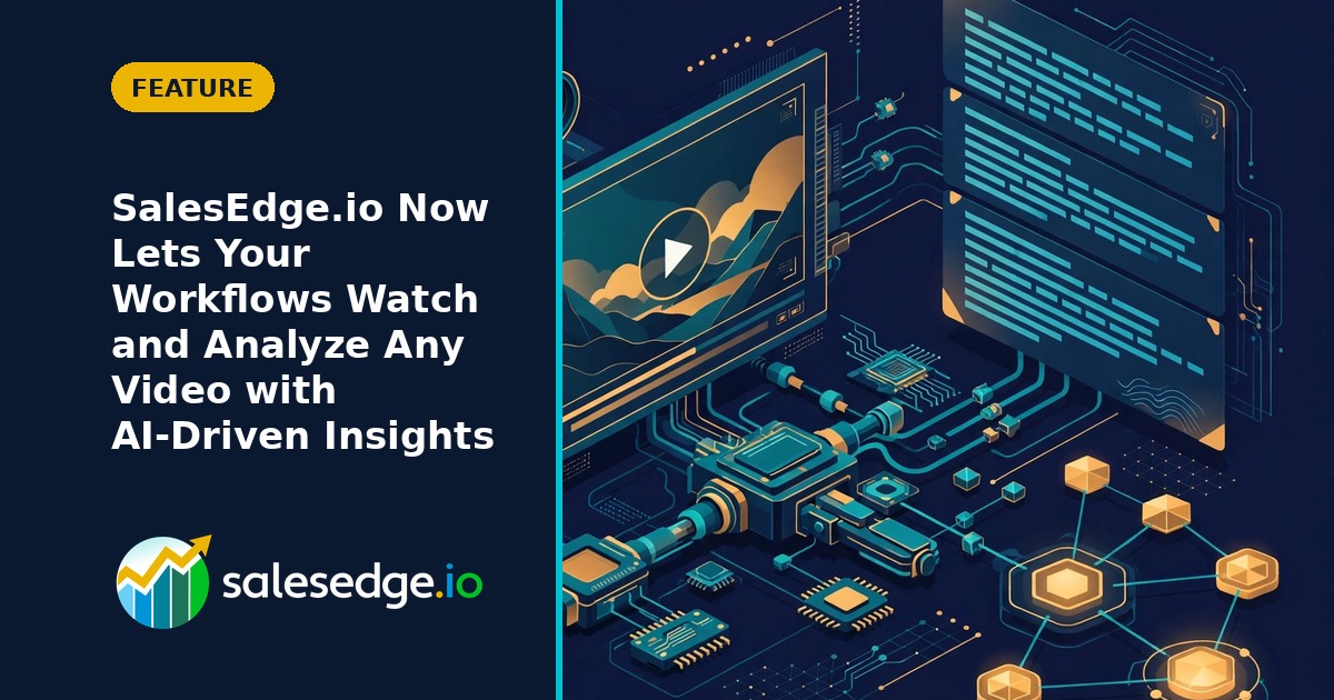 SalesEdge.io Now Lets Your Workflows Watch and Analyze Any Video with AI-Driven Insights
