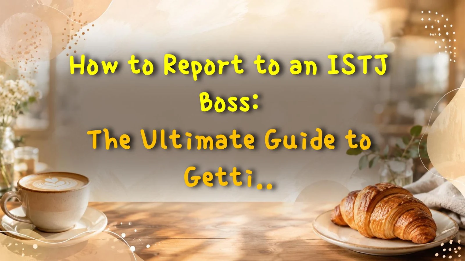 How to Report to an ISTJ Boss: The Ultimate Guide to Getting Ahead