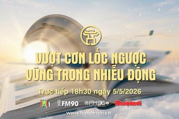 Đón xem Chương trình thời sự ngày 5-5: 'Vượt cơn lốc ngược, vững trong nhiễu động' - Báo Hà Nội Mới