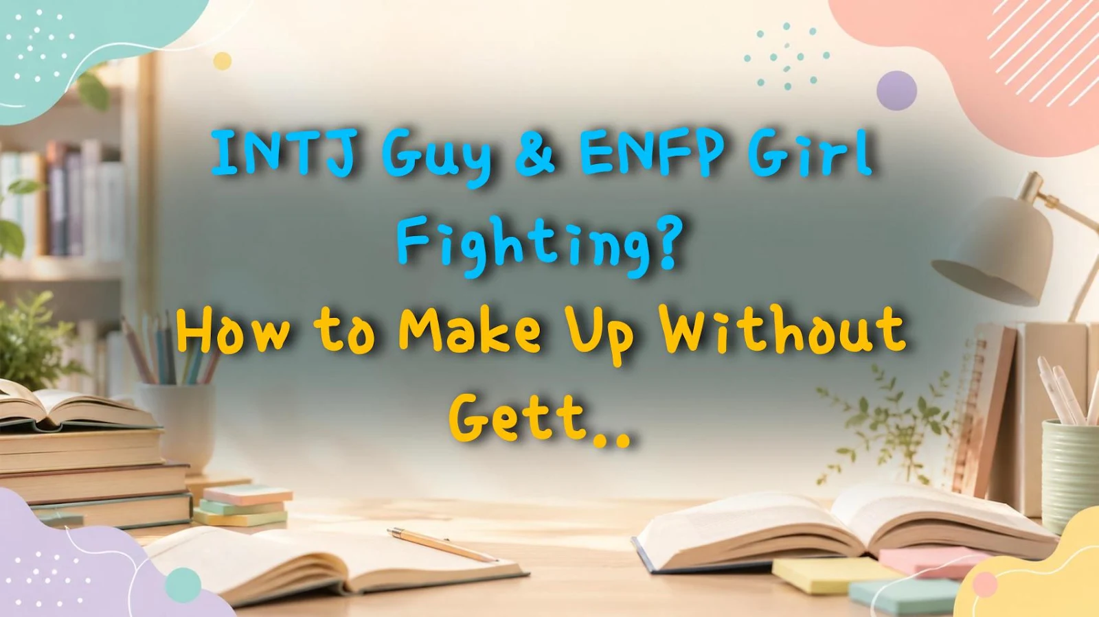 INTJ Guy & ENFP Girl Fighting? How to Make Up Without Getting Gaslit