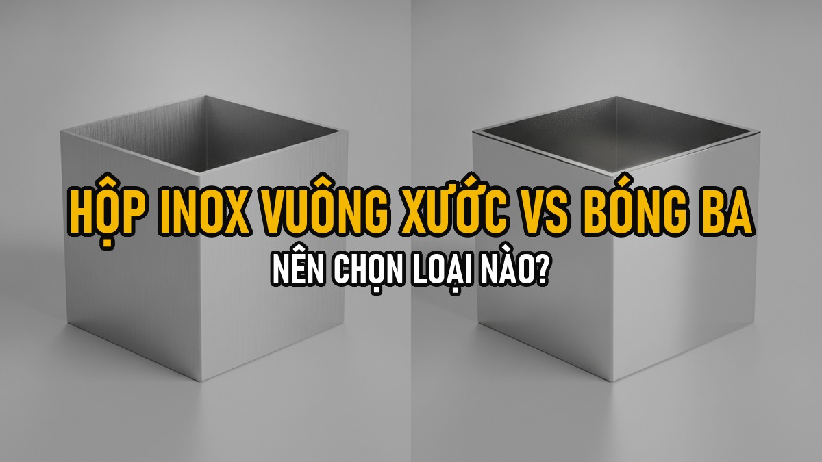 Hộp Inox Vuông Xước Vs Hộp Bóng BA: Nên Chọn Loại Nào Cho Nội Thất, Lan Can?