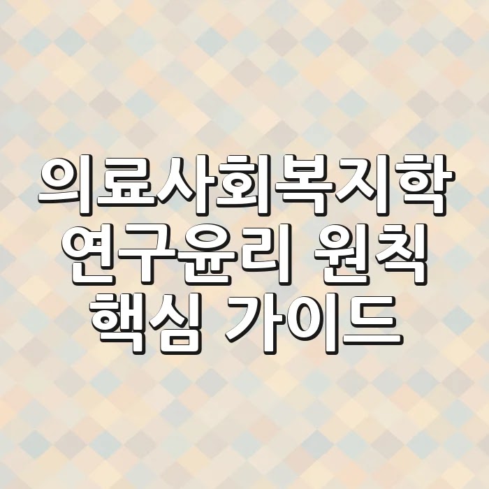 의료사회복지학 연구윤리 원칙: 핵심 가이드