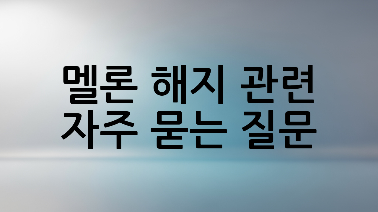 멜론 해지 관련 자주 묻는 질문 (FAQ)