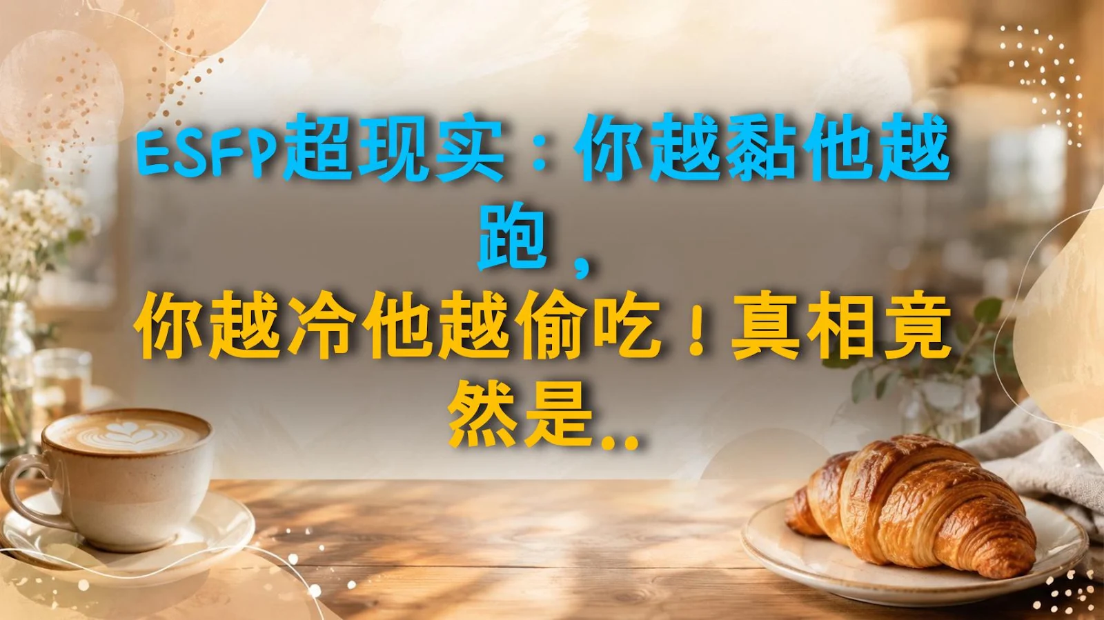 ESFP超现实：你越黏他越跑，你越冷他越偷吃！真相竟然是...